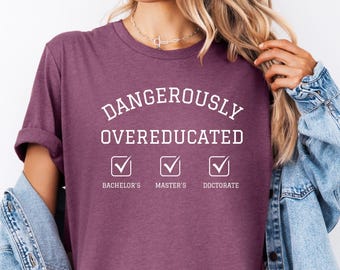 Dangerously Overeducated Shirt Academic Humor Tee PhD Graduation T-Shirt Masters Degree Shirt Doctorate Graduation Shirt Doctoral Tee