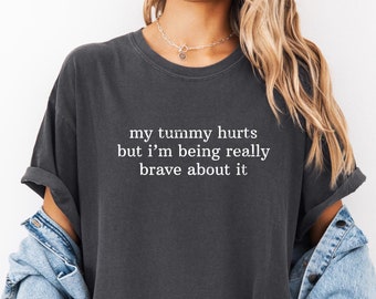 Comfort Colors® My Tummy Hurts Shirt My Tummy Hurts But I'm being Really Brave About It Shirt Tummy Ache Survivor Shirt for Introvert Gift