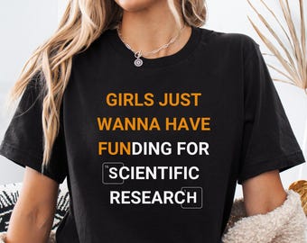 PhD Graduation Shirt for Girls Just Wanna Have Funding for Science Shirt for Women in Science Gift Girl Phd Tee Scientist Tee Stem Shirt
