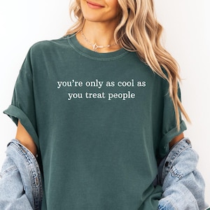 Comfort Colors® You&#39;re Only As Cool As You Treat People Shirt for Her Positive Affirmation Shirt Kindness Tee Motivational Shirt for Women