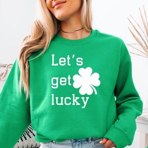 Lets get Lucky Sweatshirt St Patrick’s Day Funny Sweater Lucky  Shirt St Pattys Day Sweatshirt for Her St Paddy T-Shirt Best Gift for Irish