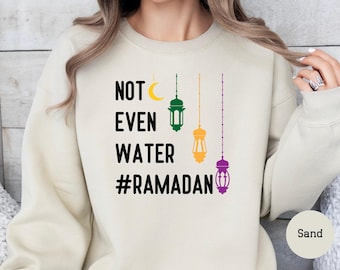 No Not Even Water Sweatshirt Funny Fasting Hoodie Ramadan 2025 Muslim Gift For Ramadan Fasting Shirt For Muslims Happy Ramadan Sweatshirt