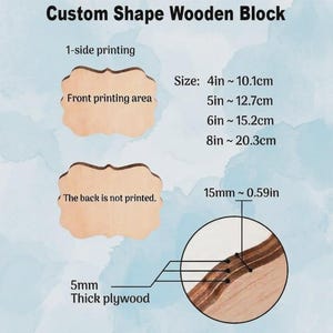 May include: Custom Shape Wooden Block with 1-side printing. Available sizes: 4in, 5in, 6in, and 8in. The block is made of 5mm thick plywood, measuring 0.59in thick. The front printing area is shown, and the back is not printed.