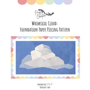 May include: A paper piecing pattern titled "Whimsical Cloud" with a cloud design on a blue background. The finished size is 5" x 2". The difficulty level is easy. The image has a colorful border and the designer's logo.