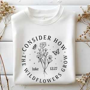 Betrachten Sie, wie die Wildblumen wachsen Rundhals-Sweatshirt Christian Sweatshirt Frauen Geschenk für sie Bibel-Zitat christliches religiöses Sweatshirt
