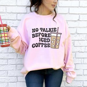 No Talkie Before Ice Coffee Crewneck Funny Sweatshirt Ice Coffee Lover Gift for Her Iced Coffee Shirt Funny Cute Coffee Crew Neck Sweatshirt