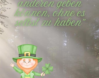 May include: A cartoon leprechaun with a green hat and a shamrock in his hand stands on a path in a foggy forest. The quote "Glück ist das einzige, was wir anderen geben können, ohne es selbst zu haben" is written in green text on the image.