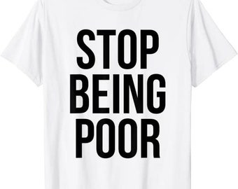Stop Being Poor Funny Gifts Idea Jokes for Mens Womens Sweatshirt 