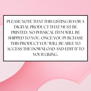 May include: Pink background with white text that reads: "PLEASE NOTE THAT THIS LISTING IS FOR A DIGITAL PRODUCT THAT MUST BE PRINTED. NO PHYSICAL ITEM WILL BE SHIPPED TO YOU. ONCE YOU PURCHASE THIS PRODUCT YOU WILL BE ABLE TO ACCESS THE DOWNLOAD AND EDIT IT TO YOUR LIKING."