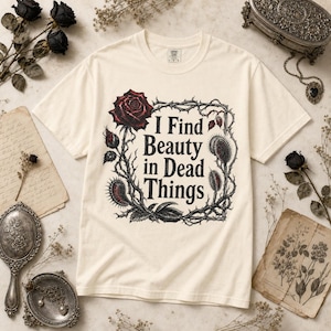 I Find Beauty in Dead Things Shirt, Goth Girl Tee, Dark Romance Shirt, Venus Flytrap Rose Tee, Dark Academia Fantasy Reader Gift