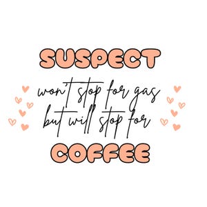 May include: A graphic design with the text "SUSPECT won't stop for gas but will stop for COFFEE" in black cursive font. The words "SUSPECT" and "COFFEE" are in large, bold, peach-coloured letters with black outlines.