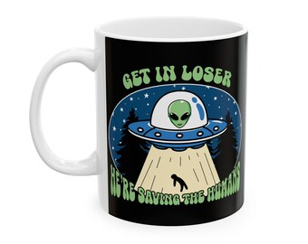 Alien "Get In..." Ceramic Mug, Funny Space Coffee Cup, UFO Lover, Extraterrestrial Tea Mug, Sci-Fi Kitchen Decor, Area 51 Gift, Alien