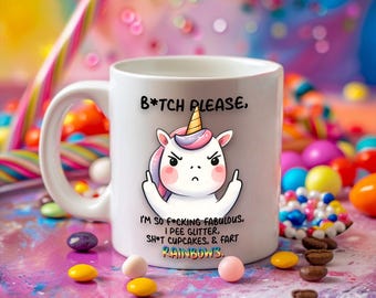 May include: White ceramic coffee mug with a cartoon unicorn with a middle finger up. The mug has the text "B*TCH PLEASE, I'M SO F*CKING FABULOUS, I PEE GLITTER. SH*T CUPCAKES, & FART RAINBOWS."