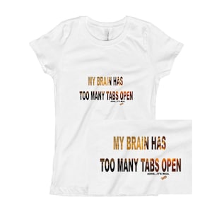 Girl&#39;s sizes, T-Shirt, &quot;My brain has too many tabs open.&quot;, ADHD tee, gift for ADHD sufferer, understanding ADHD, gift for her,