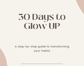 30 Days to Glow UP - Eine Schritt-für-Schritt Anleitung zur Transformation deiner Gewohnheiten