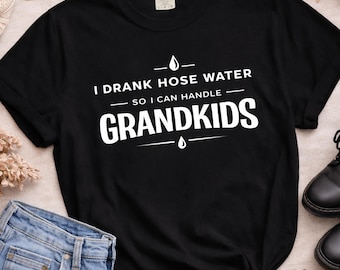 I Drank Hose Water So I Can Handle Grandkids T-Shirt | Gen X Grandma Humor