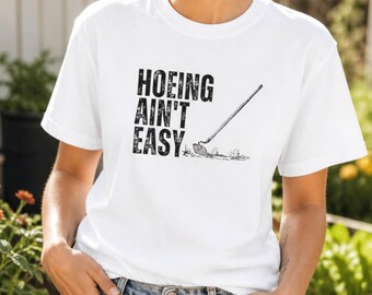 Hoeing Aint Easy Shirt Comfort Colors Garden Humor Tee
