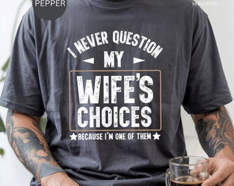 I Never Question My Wife’s Choices Because I’m One Of Them Hoodie Sweatshirt T-Shirt, Funny Quote Shirt, Marriage Humor Gift