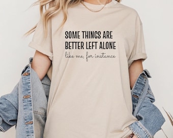 Some Things Are Better Left Alone Hoodie Sweatshirt T-Shirt, Funny Sarcastic Quote Shirt, Minimalist Humor Apparel, Introvert Gift