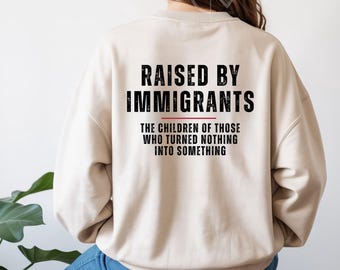 Raised by Immigrants, The Children of Those Who Turned Nothing Into Something, t-shirt, sweatshirt, hoodie