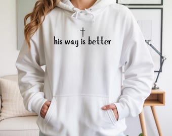 His Way Is Better Hoodie, T-Shirt, Sweatshirt – Faith-Based Christian Apparel, Bible Verse Shirt, Inspirational Gift, Religious Clothing