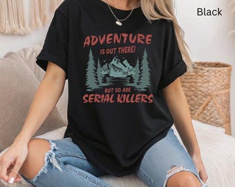Adventure Is Out There So Are Serial Killers Hoodie Sweatshirt T-Shirt, Dark Humor Funny Quote Shirt, Sarcastic Graphic Apparel