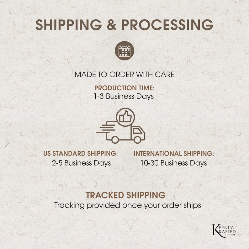 May include: Cream-colored graphic with the text "SHIPPING & PROCESSING" at the top. Below, it reads "MADE TO ORDER WITH CARE" and "PRODUCTION TIME: 1-3 Business Days." Further down, it states "US STANDARD SHIPPING: 2-5 Business Days" and "INTERNATIONAL SHIPPING: 10-30 Business Days."