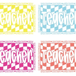 May include: Four colorful designs with the word "Teacher" in white, set against a checkered background. Each design features a different color scheme: yellow, blue, pink, and orange. The phrase "Teach Them, Love Them, Watch Them Grow" surrounds each design.