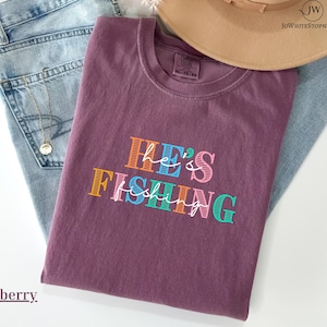 Comfort Color Hes Fishing Tshirt-Fishing Lover Shirt- Fishing Season Shirt-Fisherman Wife Shirt-Bass Fishing Gifts-Fly Fishing Shirt