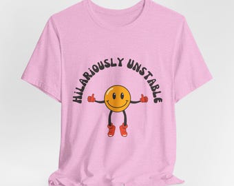 Hilariously Unstable T-Shirt | Funny Graphic Tee | Smiley Face Shirt | Mental Health Humor | Oversized Trendy Tee | Sarcastic Gift