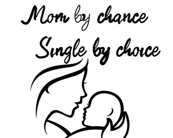 May include: Black and white line art illustration of a mother holding a baby. The text "Mom by chance, Single by choice" is above the image.