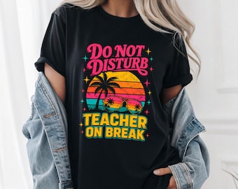 Do Not Disturb Teacher On Break Shirt Retro Sunset Summer Vacation Unisex Cotton Tee