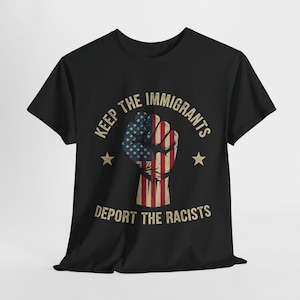 Keep the Immigrants Deport the Racists Shirt, Anti-Racist Tee, Protest Fist Top, Social Justice Gift, Pro-Immigration Activist T-Shirt