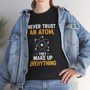 Never Trust An Atom T-Shirt, Funny Science Shirt, Geek Nerd Tee, Chemistry Teacher Gift, Unisex Punny Graphic Tee for Men and Women