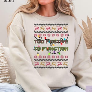 Ugly Christmas Sweater, Too Festive to Function, Matching Family Christmas Shirt, Funny Christmas Jumper, Xmas Print Sweatshirt