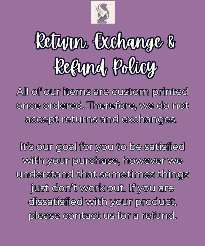 May include: A purple background with white text detailing a return, exchange, and refund policy. The text states that items are custom printed and do not accept returns or exchanges, but refunds are available.