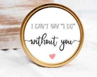 I Can't Say "I DO" without you - Maid of Honor Proposal Favors Stickers - Stickers - Modern Label - Will You Be My Maid of Honor Stickers