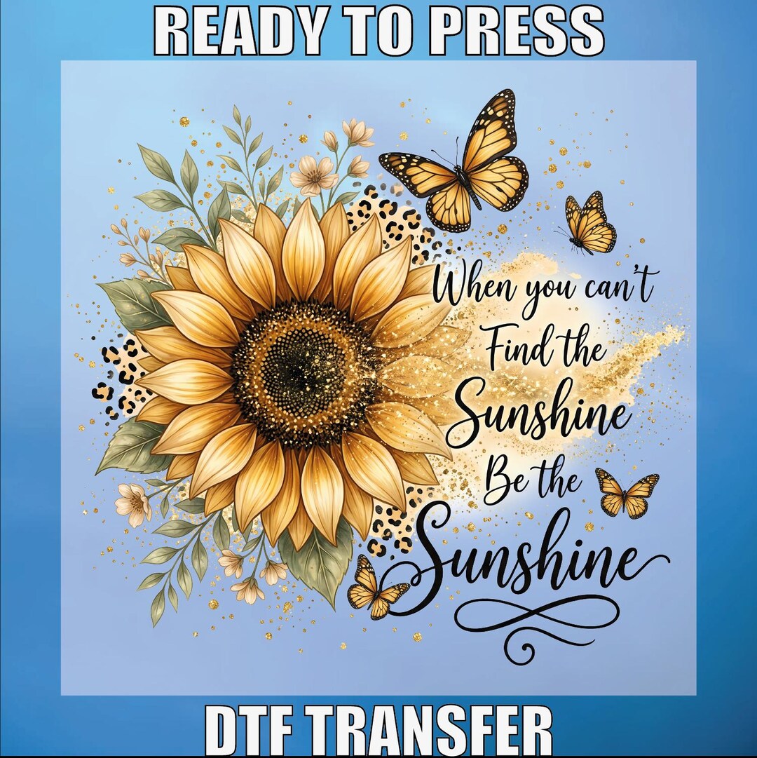 When You Can't Find the Sunshine Be the Sunshine Dtf Transfer, Ready to ...