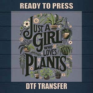May include: A ready-to-press DTF transfer with a design that says "Just a girl who loves plants" surrounded by a variety of plants and flowers in a circle.