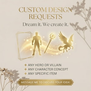 May include: A gold-toned graphic with the text "CUSTOM DESIGN REQUESTS" and "Dream it. We create it." Silhouettes of a hero, staff, and winged horse are featured. The text "ANY HERO OR VILLAIN", "ANY CHARACTER CONCEPT", and "ANY SPECIFIC ITEM" are also included.