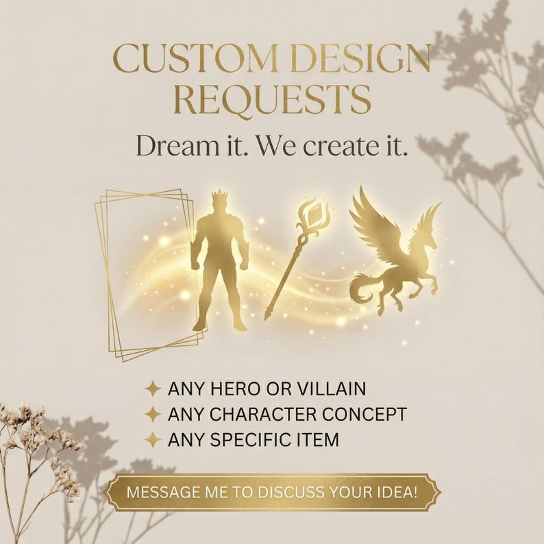 May include: A gold-toned graphic with the text "CUSTOM DESIGN REQUESTS" and "Dream it. We create it." Silhouettes of a hero, staff, and winged horse are featured. The text "ANY HERO OR VILLAIN", "ANY CHARACTER CONCEPT", and "ANY SPECIFIC ITEM" are also included.