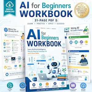 May include: A 31-page digital workbook titled AI for Beginners WORKBOOK, featuring a white robot at a laptop, diagrams of neural networks, and educational text. The cover includes the phrases Learn Artificial Intelligence Step by Step for Everyday Life and Future Skills, Learn, Practice, Apply, Succeed, and Practical Hands-on Guide for Absolute Beginners.
