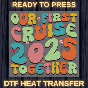 Our First Cruise Together 2025 Ready to Press, Cruise 2025 Shirt Designs, Family Vacation Print, Matching Cruise Prints, Friends Cruise DTF