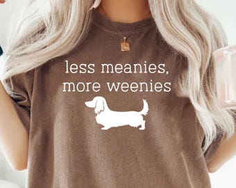 Comfort Colors® Less Meanies More Weenies Shirt, Funny Dachshund Tshirt, Doxie Mom Shirt, Weenie Dog Gift, Dachshund Tee, Minimal Text Shirt