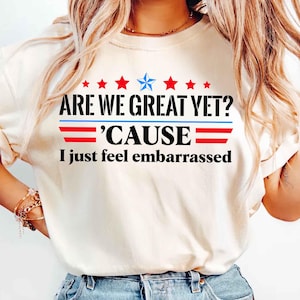 Are We Great Yet Cause I Just Feel Embarrassed Png, Anti-Trump Shirt Anti-MAGA Png, Political Png, Resist Fascism Png Digital Download