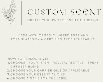May include: A white informational graphic with black text reading CUSTOM SCENT CREATE YOUR OWN ESSENTIAL OIL BLEND. It includes a line drawing of a leafy branch and instructions for choosing items, carrier oils, essential oils, and a label name.