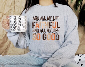 May include: Gray sweatshirt with the text "AND ALL MY LIFE you have been FAITHFUL AND ALL MY LIFE you have been so SO GOOD" in brown and orange lettering.