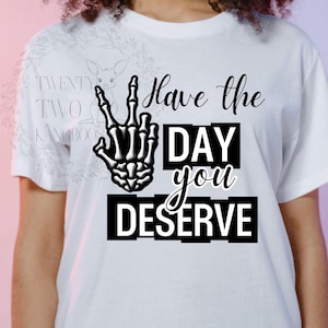 Have the Day You Deserve Sublimation Design, Skeleton Hand Gesture PNG, Funny Sarcastic Printable, Halloween Humor PNG