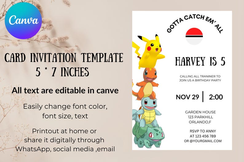 May include: A Pokemon-themed birthday invitation for a 5-year-old boy named Harvey. The invitation features a stack of Pokemon characters, including Pikachu, Charmander, Squirtle, and Bulbasaur. The invitation includes the date, time, and location of the party, as well as the RSVP information. The text on the invitation reads "Gotta Catch Em' All", "Harvey is 5", "Calling all trainer to join us a birthday party", "Nov 29 | 2:00", "Garden House 123 Parkhill Orlando, F", "RSVP to Anny at 123 456 789 or @yourgmail.com".