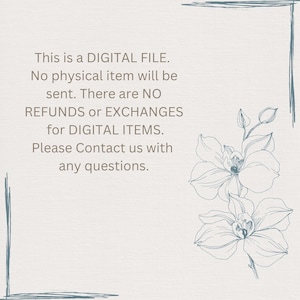 May include: A digital file notice with text that reads "This is a DIGITAL FILE. No physical item will be sent. There are NO REFUNDS or EXCHANGES for DIGITAL ITEMS. Please Contact us with any questions." The text is in a light brown color and is surrounded by a light blue floral design.